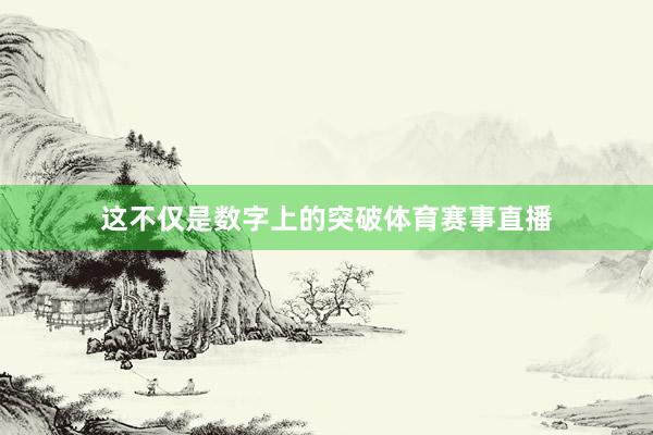 这不仅是数字上的突破体育赛事直播