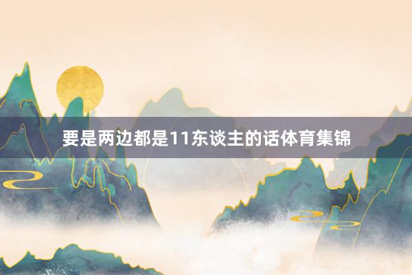 要是两边都是11东谈主的话体育集锦