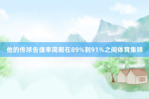 他的传球告捷率简略在89%到91%之间体育集锦