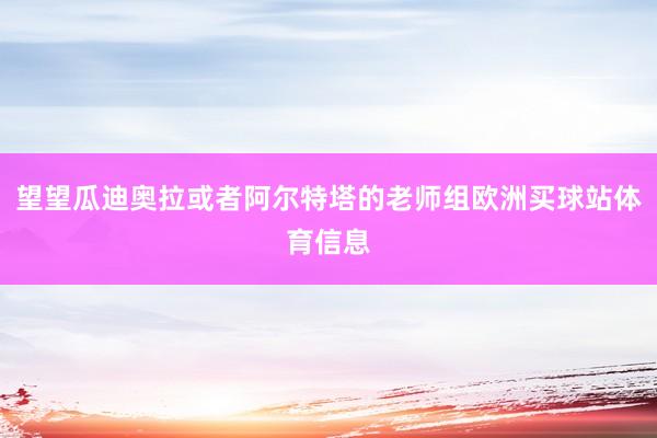 望望瓜迪奥拉或者阿尔特塔的老师组欧洲买球站体育信息