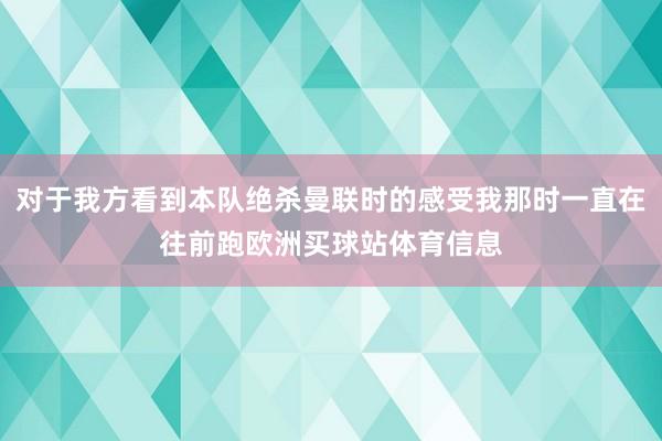 对于我方看到本队绝杀曼联时的感受我那时一直在往前跑欧洲买球站体育信息