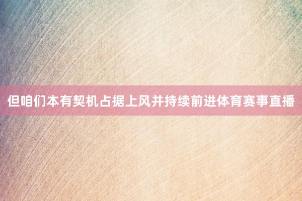 但咱们本有契机占据上风并持续前进体育赛事直播