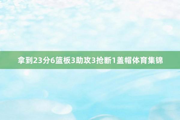 拿到23分6篮板3助攻3抢断1盖帽体育集锦