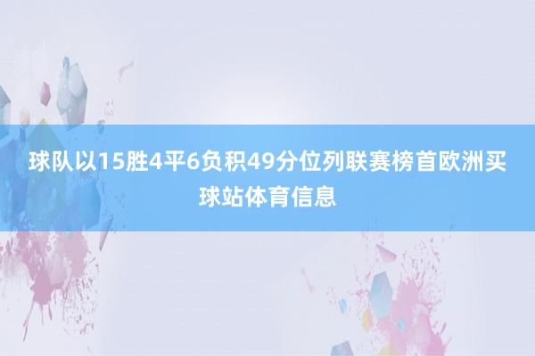 球队以15胜4平6负积49分位列联赛榜首欧洲买球站体育信息
