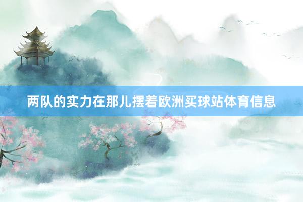 两队的实力在那儿摆着欧洲买球站体育信息