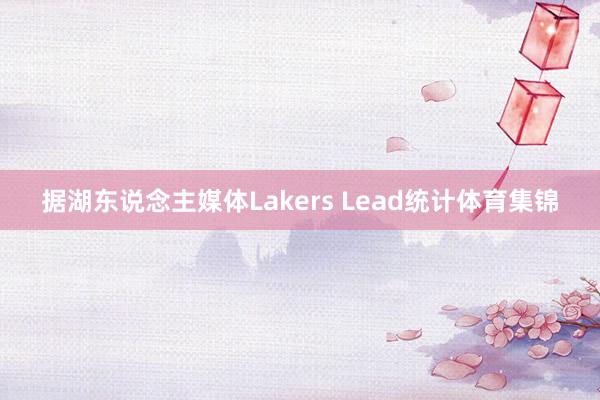 据湖东说念主媒体Lakers Lead统计体育集锦