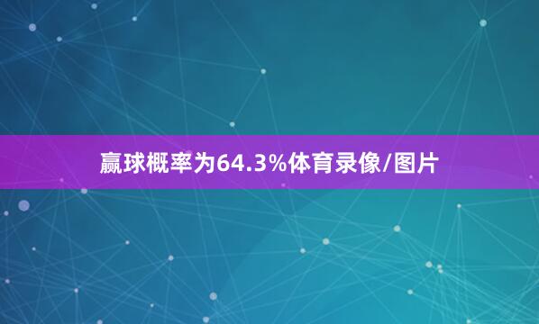 赢球概率为64.3%体育录像/图片