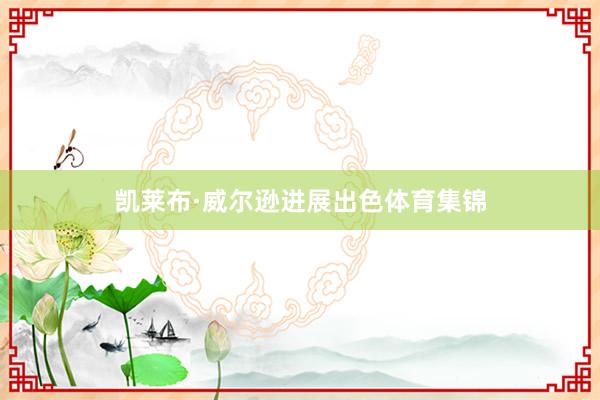 凯莱布·威尔逊进展出色体育集锦