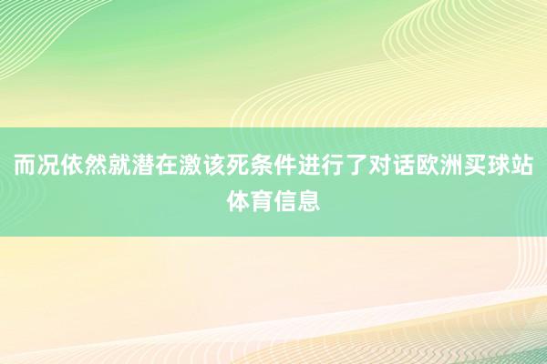 而况依然就潜在激该死条件进行了对话欧洲买球站体育信息