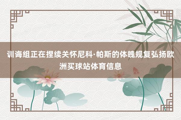 训诲组正在捏续关怀尼科·帕斯的体魄规复弘扬欧洲买球站体育信息