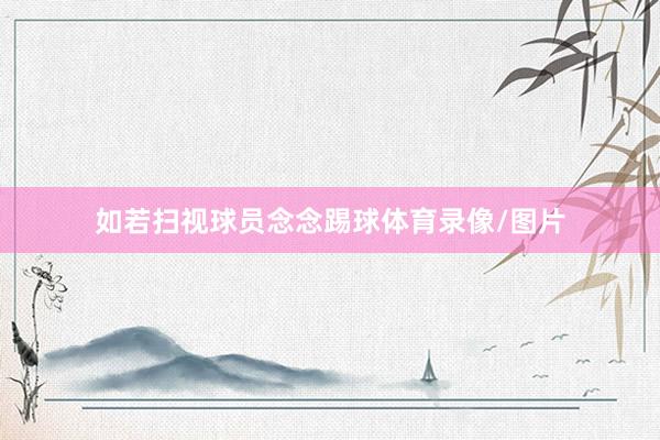 如若扫视球员念念踢球体育录像/图片